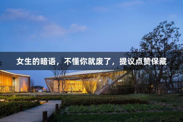 女生的暗语，不懂你就废了，提议点赞保藏
