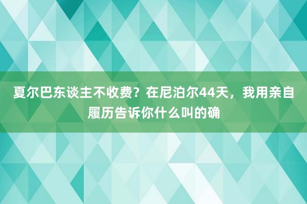 夏尔巴东谈主不收费？在尼泊尔44天，我用亲自履历告诉你什么叫的确