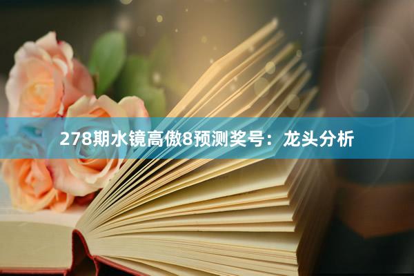 278期水镜高傲8预测奖号：龙头分析