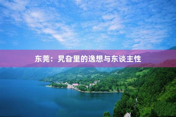 东莞：旯旮里的逸想与东谈主性
