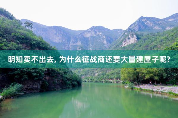 明知卖不出去, 为什么征战商还要大量建屋子呢?